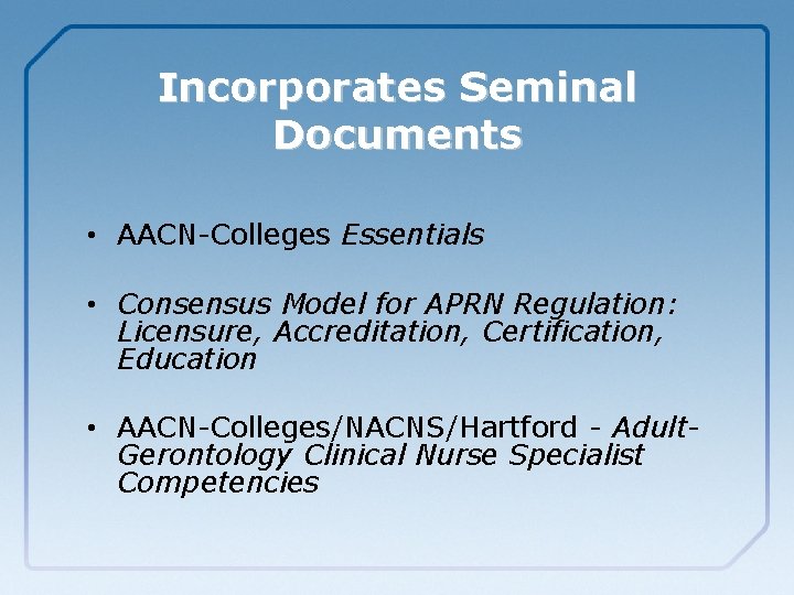 Incorporates Seminal Documents • AACN-Colleges Essentials • Consensus Model for APRN Regulation: Licensure, Accreditation,