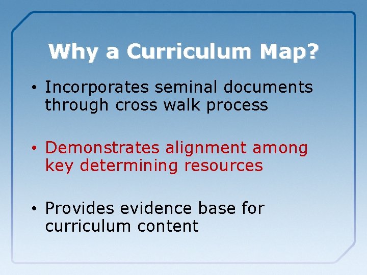 Why a Curriculum Map? • Incorporates seminal documents through cross walk process • Demonstrates