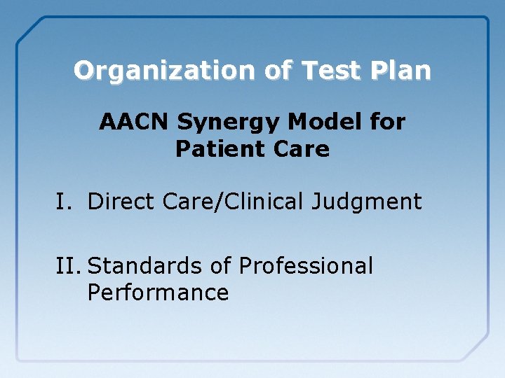 Organization of Test Plan AACN Synergy Model for Patient Care I. Direct Care/Clinical Judgment