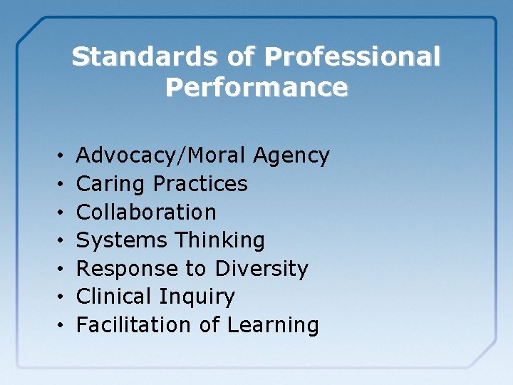 Standards of Professional Performance • • Advocacy/Moral Agency Caring Practices Collaboration Systems Thinking Response