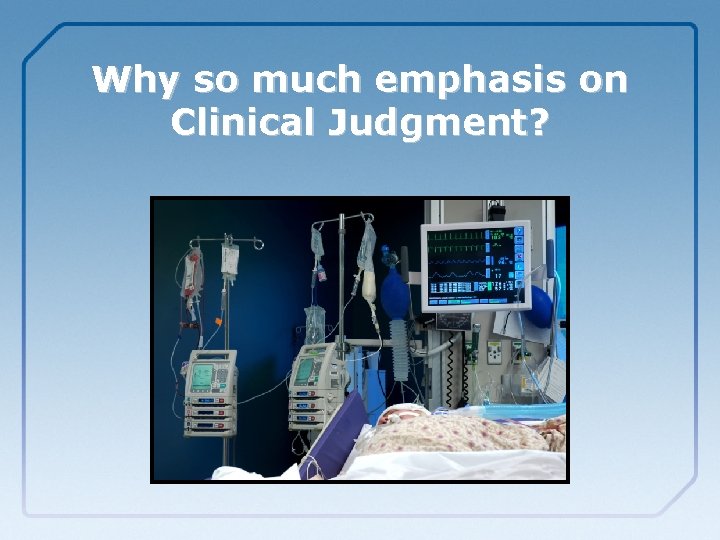 Why so much emphasis on Clinical Judgment? 