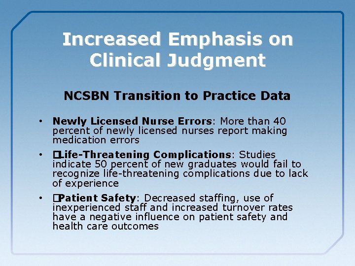 Increased Emphasis on Clinical Judgment NCSBN Transition to Practice Data • Newly Licensed Nurse