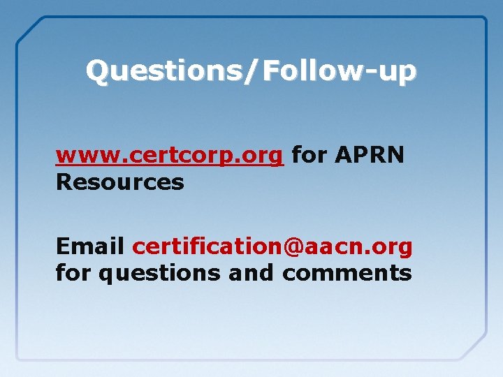 Questions/Follow-up www. certcorp. org for APRN Resources Email certification@aacn. org for questions and comments