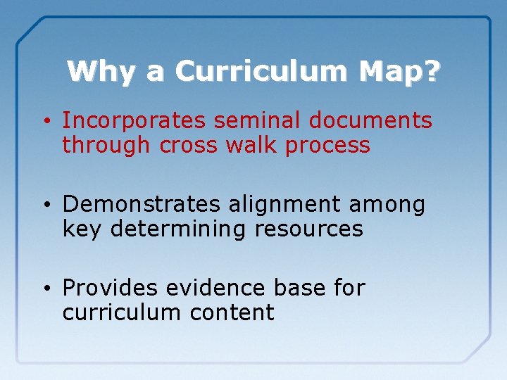 Why a Curriculum Map? • Incorporates seminal documents through cross walk process • Demonstrates