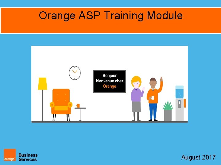 Orange ASP Training Module 1 Interne Restricted Orange August 2017 