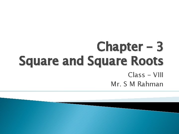 Chapter – 3 Square and Square Roots Class - VIII Mr. S M Rahman