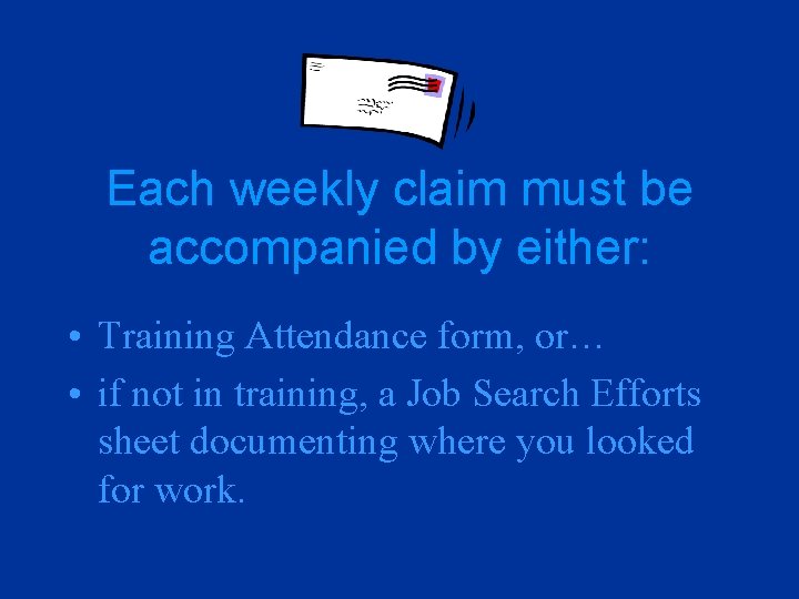 Each weekly claim must be accompanied by either: • Training Attendance form, or… •