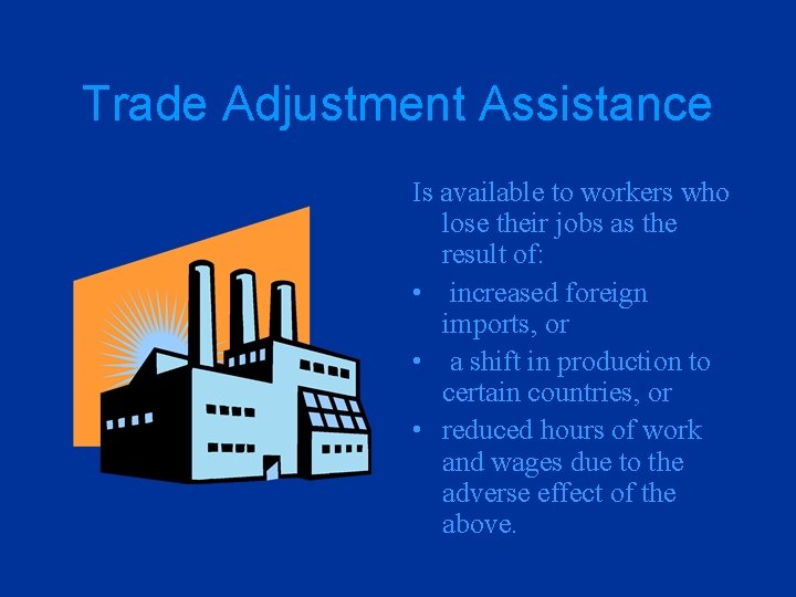 Trade Adjustment Assistance Is available to workers who lose their jobs as the result