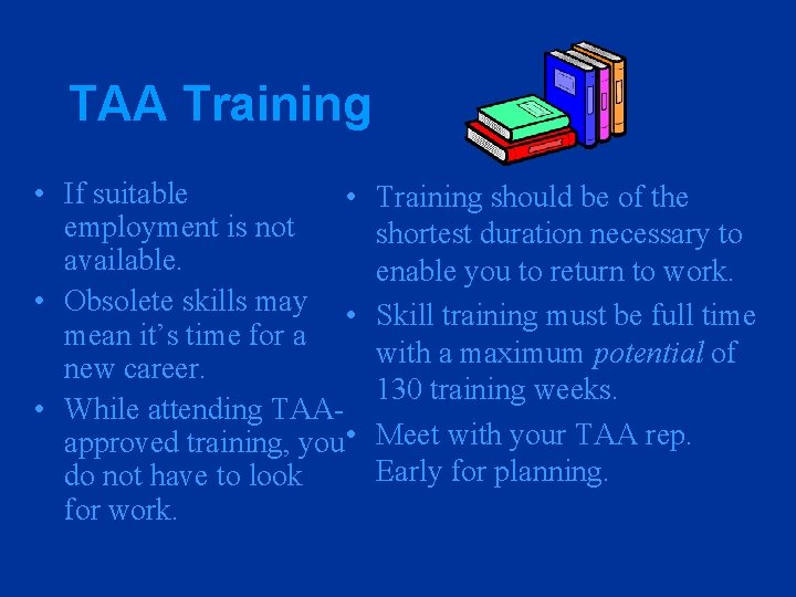 TAA Training • If suitable • employment is not available. • Obsolete skills may