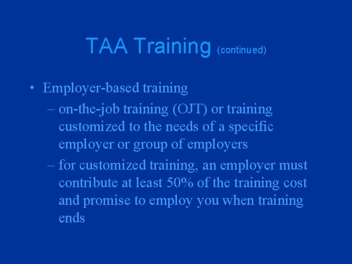 TAA Training (continued) • Employer-based training – on-the-job training (OJT) or training customized to