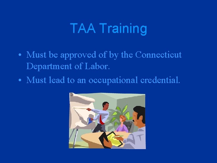 TAA Training • Must be approved of by the Connecticut Department of Labor. •