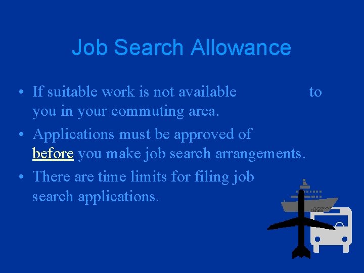 Job Search Allowance • If suitable work is not available to you in your