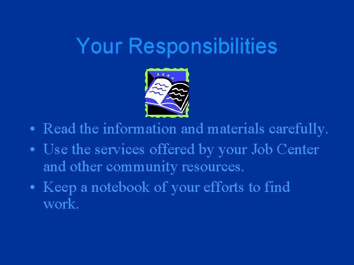 Your Responsibilities • Read the information and materials carefully. • Use the services offered