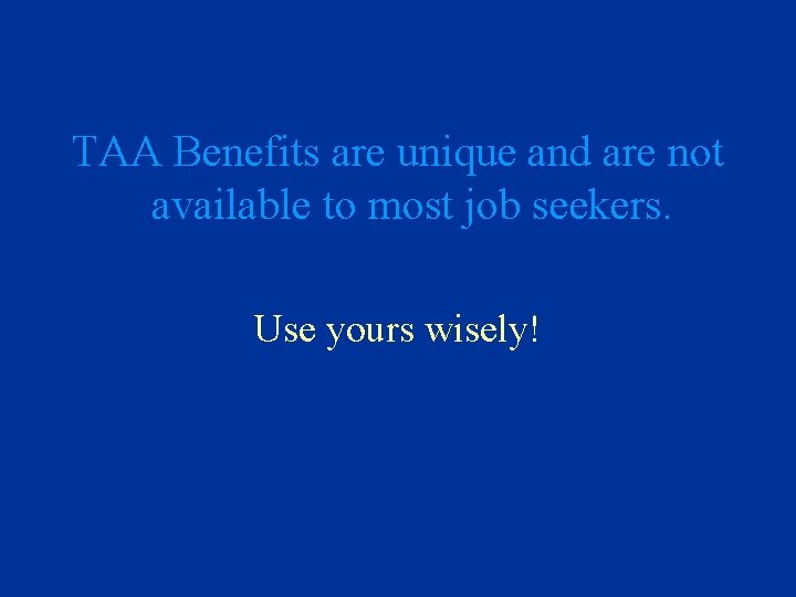 TAA Benefits are unique and are not available to most job seekers. Use yours