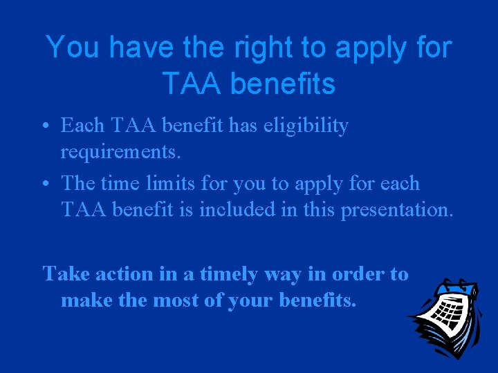 You have the right to apply for TAA benefits • Each TAA benefit has