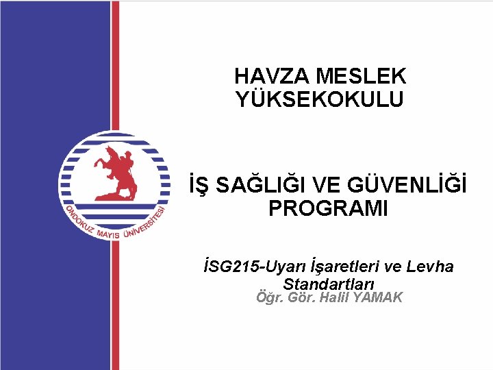 HAVZA MESLEK YÜKSEKOKULU İŞ SAĞLIĞI VE GÜVENLİĞİ PROGRAMI İSG 215 -Uyarı İşaretleri ve Levha