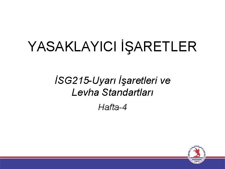 YASAKLAYICI İŞARETLER İSG 215 -Uyarı İşaretleri ve Levha Standartları Hafta-4 