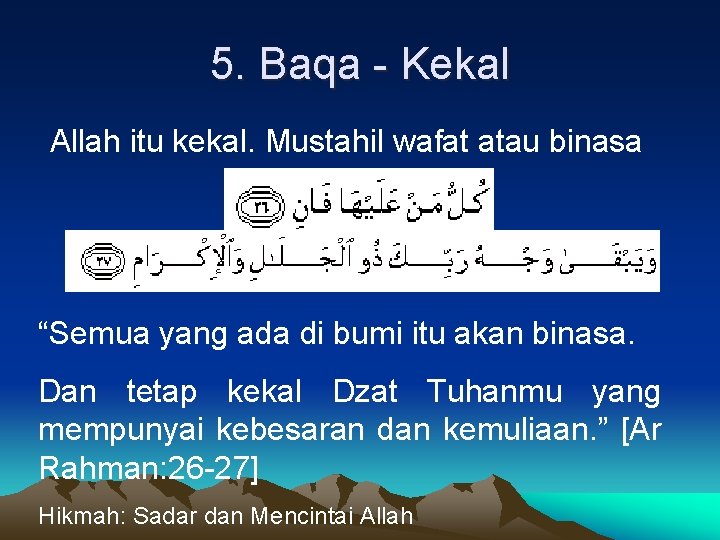 5. Baqa - Kekal Allah itu kekal. Mustahil wafat atau binasa “Semua yang ada