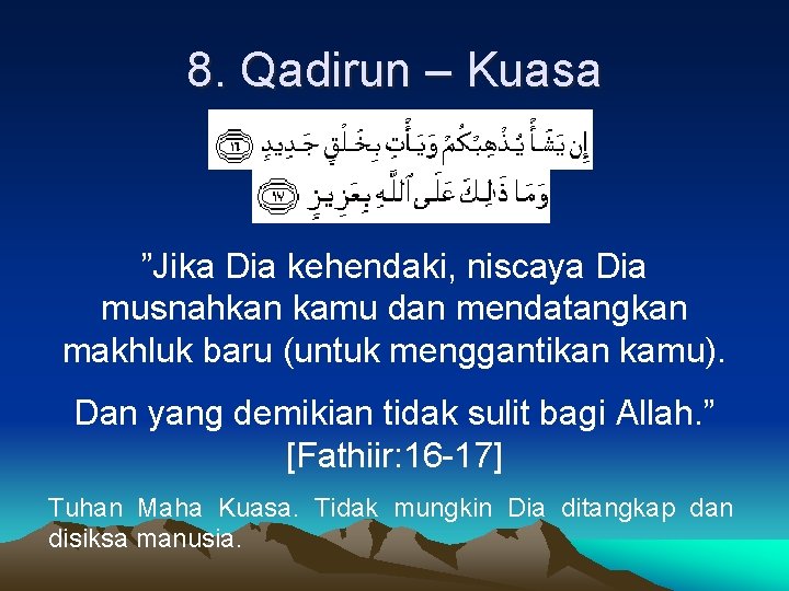 8. Qadirun – Kuasa ”Jika Dia kehendaki, niscaya Dia musnahkan kamu dan mendatangkan makhluk