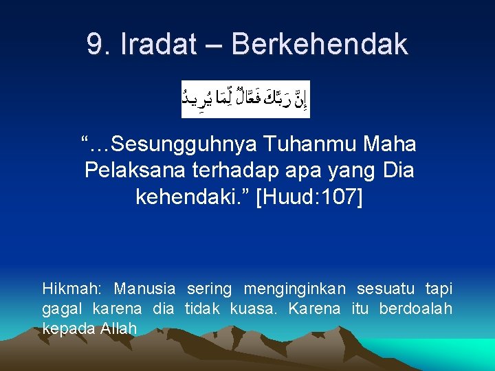 9. Iradat – Berkehendak “…Sesungguhnya Tuhanmu Maha Pelaksana terhadap apa yang Dia kehendaki. ”