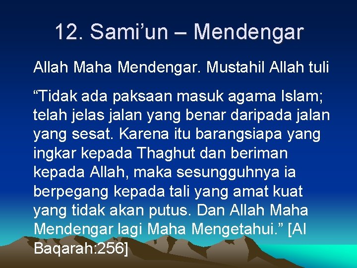 12. Sami’un – Mendengar Allah Maha Mendengar. Mustahil Allah tuli “Tidak ada paksaan masuk