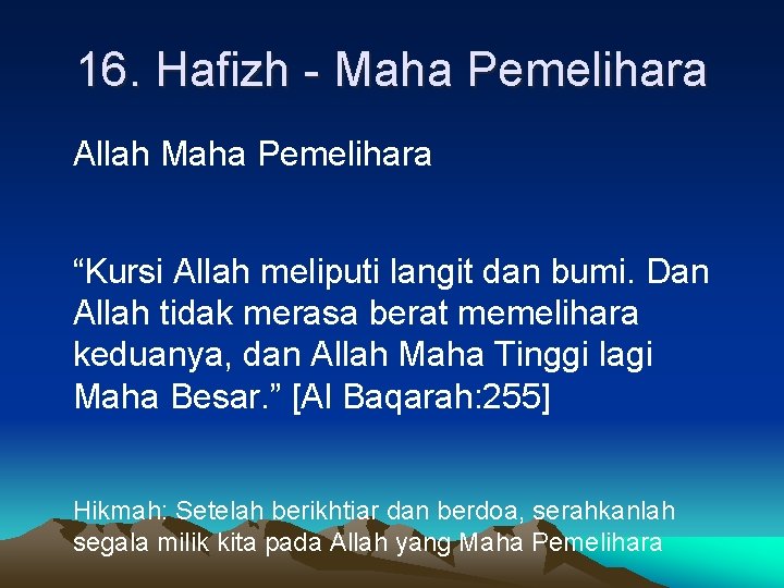 16. Hafizh - Maha Pemelihara Allah Maha Pemelihara “Kursi Allah meliputi langit dan bumi.