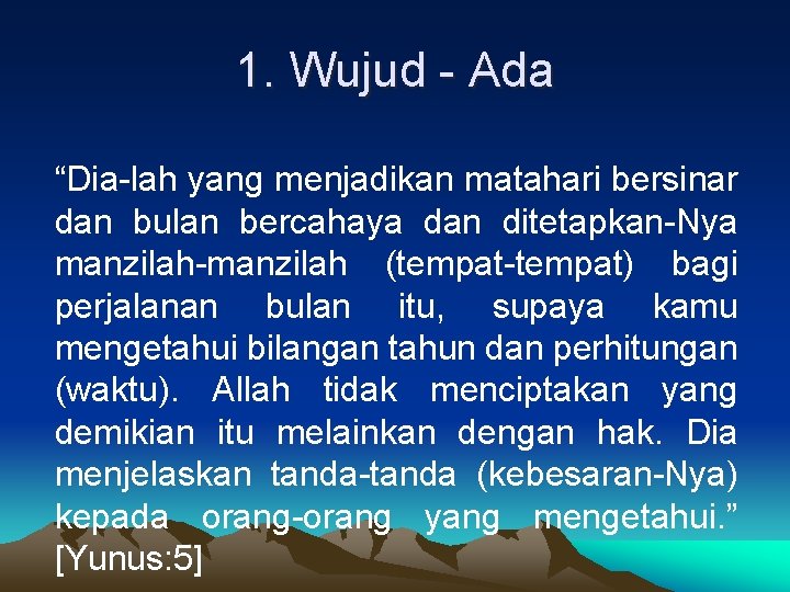 1. Wujud - Ada “Dia-lah yang menjadikan matahari bersinar dan bulan bercahaya dan ditetapkan-Nya