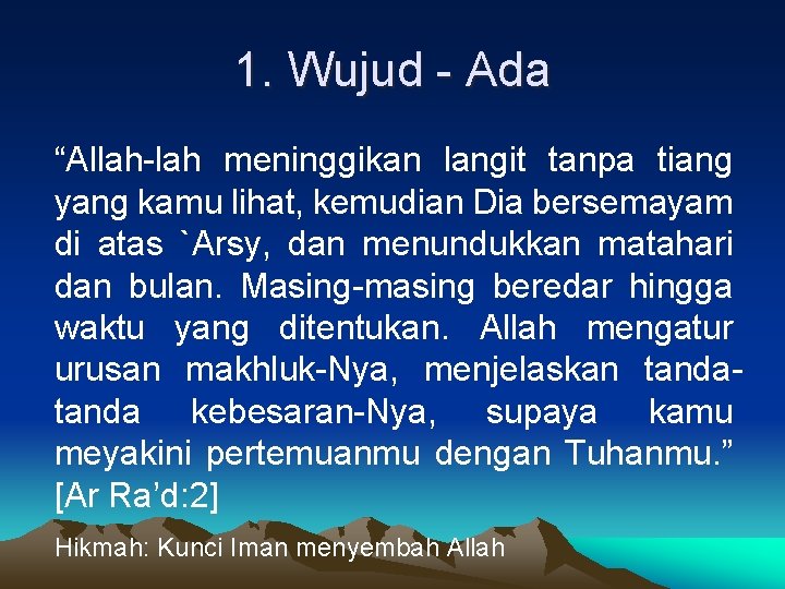 1. Wujud - Ada “Allah-lah meninggikan langit tanpa tiang yang kamu lihat, kemudian Dia