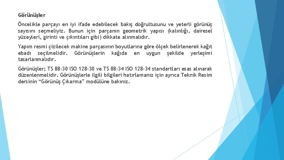 Görünüşler Öncelikle parçayı en iyi ifade edebilecek bakış doğrultusunu ve yeterli görünüş sayısını seçmeliyiz.