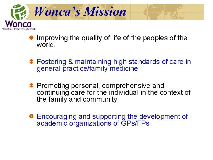 Wonca’s Mission Improving the quality of life of the peoples of the world. Fostering