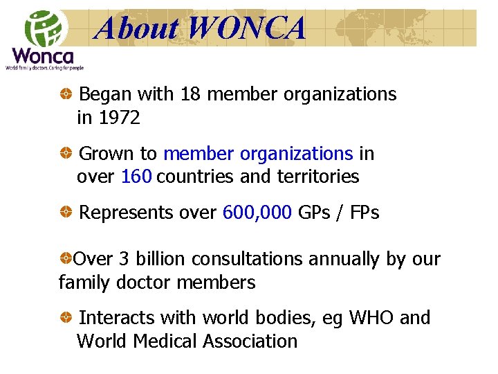 About WONCA Began with 18 member organizations in 1972 Grown to member organizations in