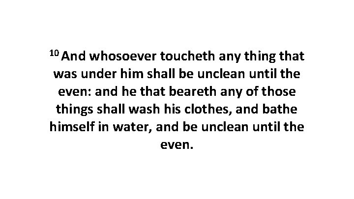 10 And whosoever toucheth any thing that was under him shall be unclean until