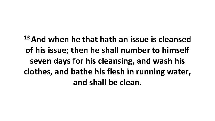 13 And when he that hath an issue is cleansed of his issue; then