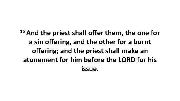 15 And the priest shall offer them, the one for a sin offering, and