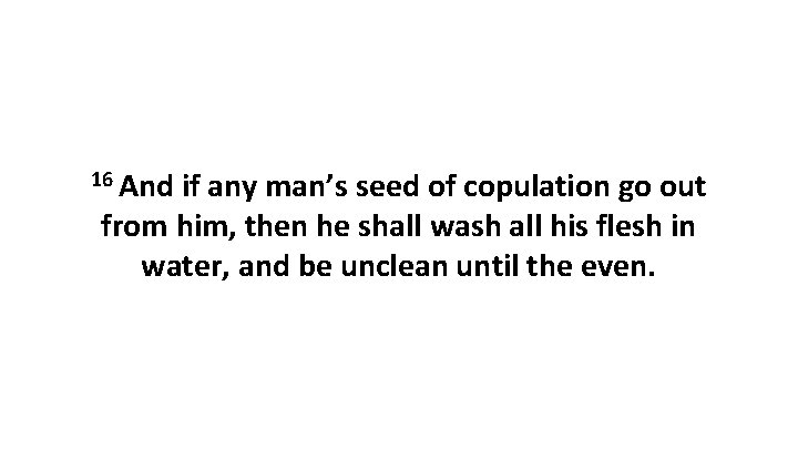 16 And if any man’s seed of copulation go out from him, then he
