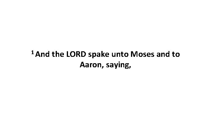 1 And the LORD spake unto Moses and to Aaron, saying, 