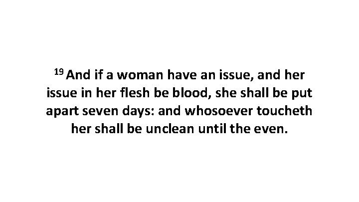 19 And if a woman have an issue, and her issue in her flesh
