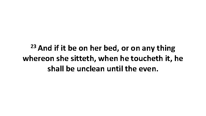 23 And if it be on her bed, or on any thing whereon she