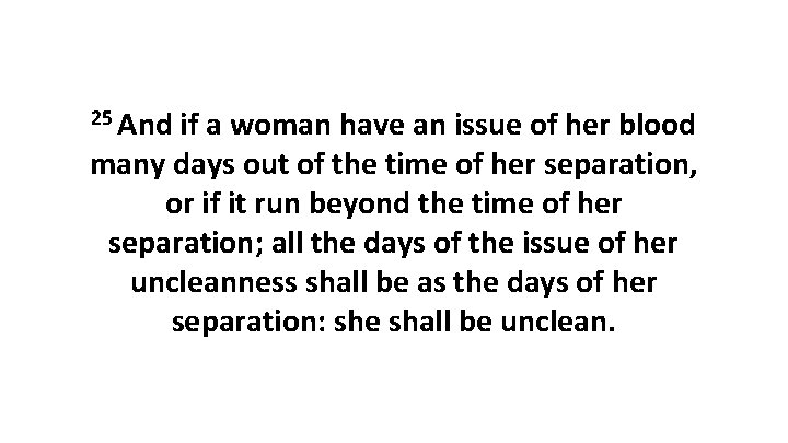 25 And if a woman have an issue of her blood many days out