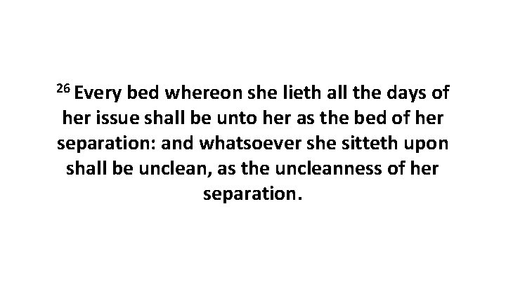 26 Every bed whereon she lieth all the days of her issue shall be