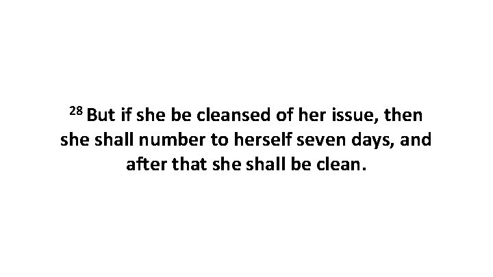 28 But if she be cleansed of her issue, then she shall number to