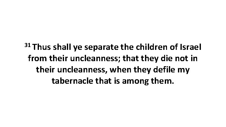 31 Thus shall ye separate the children of Israel from their uncleanness; that they