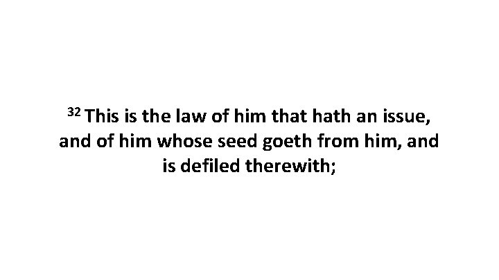 32 This is the law of him that hath an issue, and of him