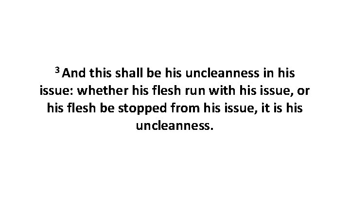 3 And this shall be his uncleanness in his issue: whether his flesh run