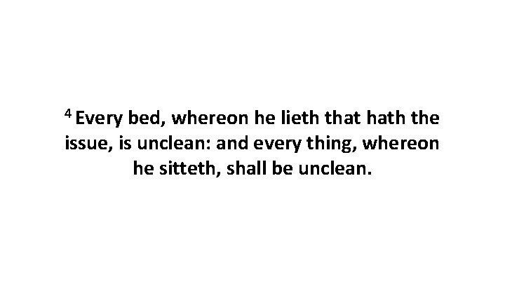4 Every bed, whereon he lieth that hath the issue, is unclean: and every