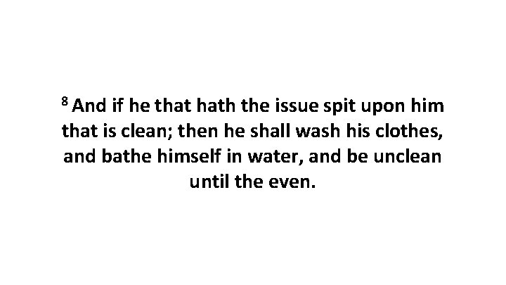 8 And if he that hath the issue spit upon him that is clean;