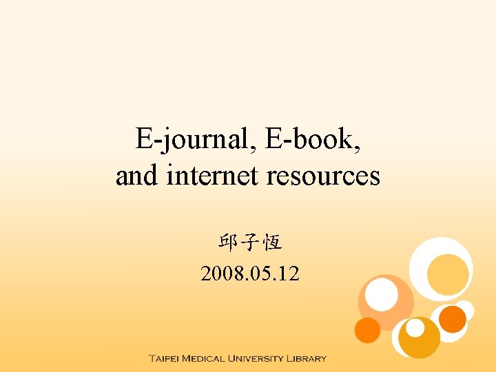 E-journal, E-book, and internet resources 邱子恆 2008. 05. 12 