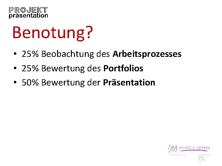 Benotung? • 25% Beobachtung des Arbeitsprozesses • 25% Bewertung des Portfolios • 50% Bewertung