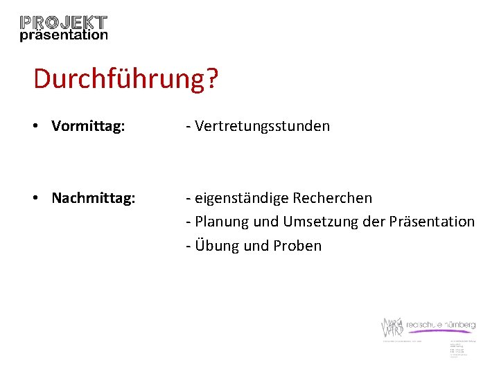 Durchführung? • Vormittag: - Vertretungsstunden • Nachmittag: - eigenständige Recherchen - Planung und Umsetzung