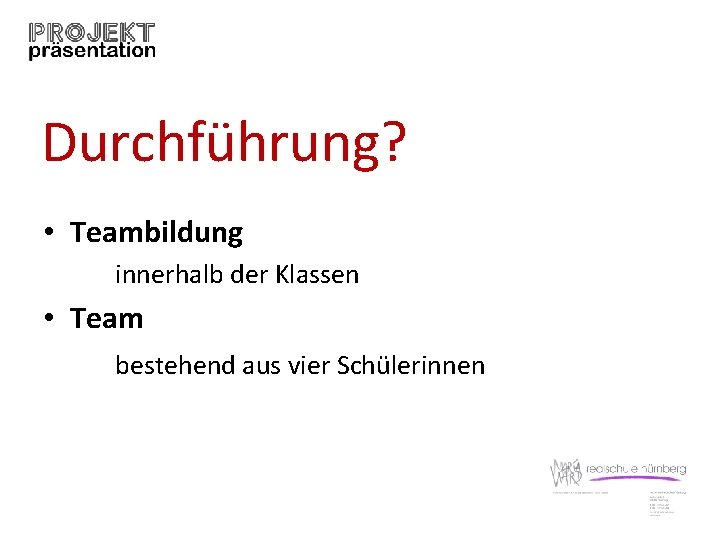 Durchführung? • Teambildung innerhalb der Klassen • Team bestehend aus vier Schülerinnen 